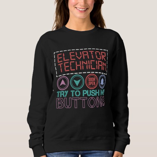 Elevator Technician Try To Push My Buttons Elevato Sweatshirt (Vorderseite)