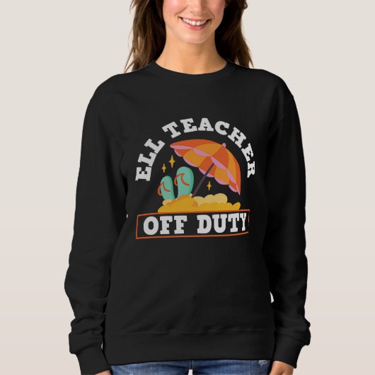 ELL Teacher Off Duty ELL English Language Learning Sweatshirt (Vorderseite)
