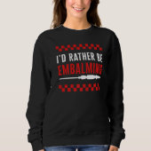 Embalmer I'd Rather Be Embalming Mortician Funeral Sweatshirt (Vorderseite)