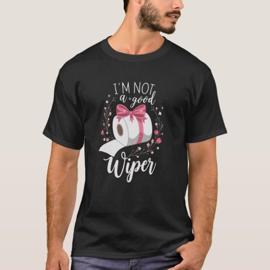 Embarrassing Joke Women Men Im Not a Good Wiper T-Shirt (Vorderseite)