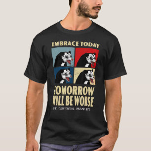 Embrace heute Morgen wird noch schlimmer existenzi T-Shirt