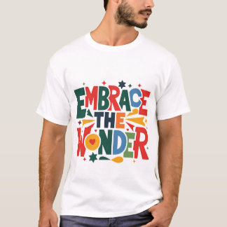 Embrace the Wonder - Vibrant Celebration T - Shirt