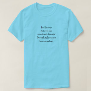 Emotionale Schäden durch britisches Fernsehen T-Shirt