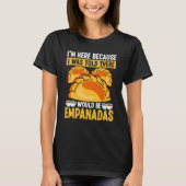 Empanada Maker I was told there would be Empanadas T-Shirt (Vorderseite)