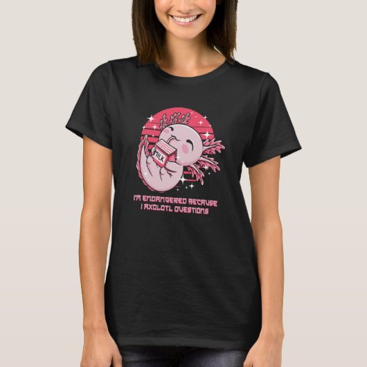 Endangered Because I Axolotl Questions Salamander T-Shirt (Vorderseite)