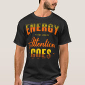 Energy flows where attention goes T-Shirt (Vorderseite)