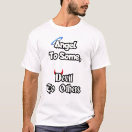 Engel zu einigen, Teufel zu anderen. T-Shirt