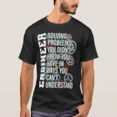 Engineer Solving Problem You Didn't Know You Have T-Shirt (Vorderseite)