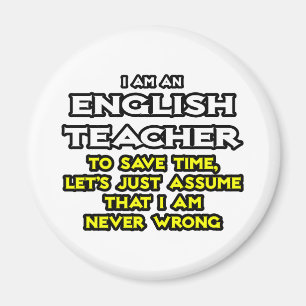 Englischlehrer ...nehme an, ich bin nie falsch. magnet