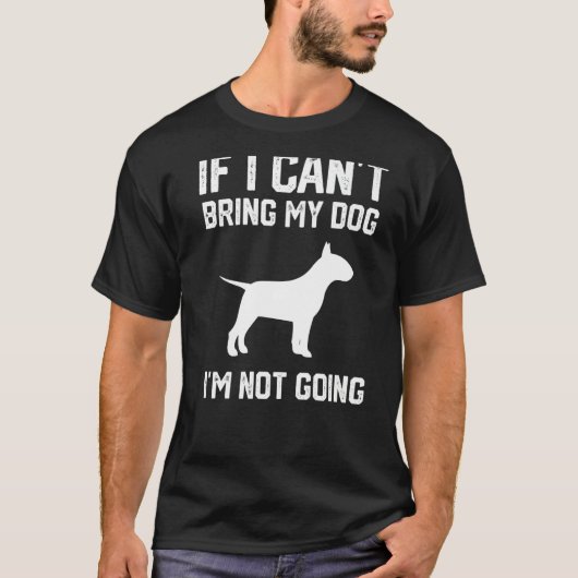 English Bull Terrier If I Can't Bring My Dog I'm N T-Shirt (Vorderseite)