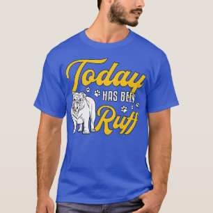 English Bulldog Today Has Been Ruff Vintage Funny T-Shirt