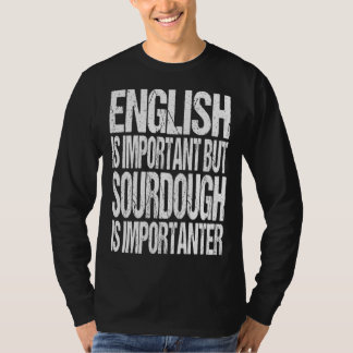 English Is Important But Sourdough Is Importanter T-Shirt