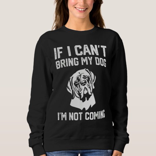 English Mastiff If I Can't Bring My Dog I'm Not co Sweatshirt (Vorderseite)
