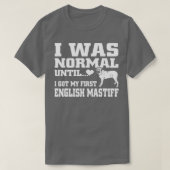 English Mastiff t shirt I was normal until funny t (Design vorne)