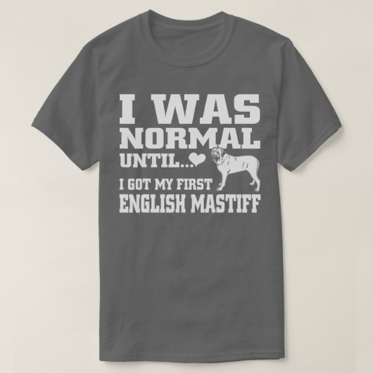 English Mastiff t shirt I was normal until funny t (Design vorne)