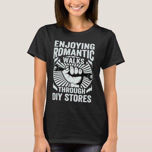 Enjoying Romantic Walks Through Diy Stores T-Shirt (Vorderseite)