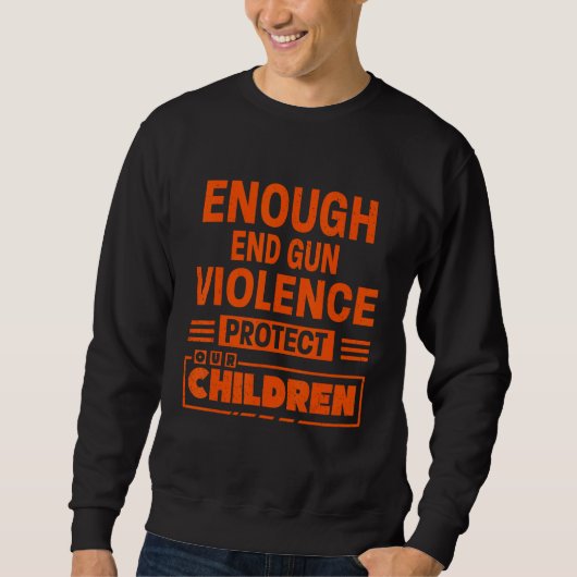 Enough End Gun Violence Protect Our Children Sweatshirt (Vorderseite)
