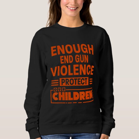 Enough End Gun Violence Protect Our Children Sweatshirt (Vorderseite)