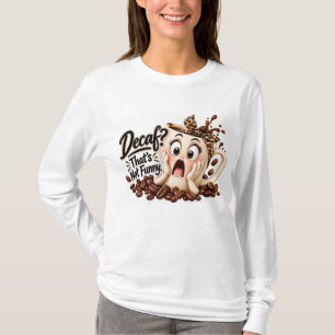 Entkoffeiniert? Das ist nicht lustig T-Shirt