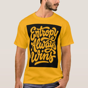 Entropie Gewinnt Immer Lustiges Physik-Zitat T-Shi T-Shirt
