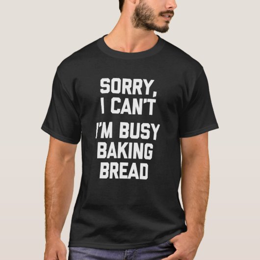 Entschuldige, dass ich das Brot-Sprichwort beschäf T-Shirt (Vorderseite)