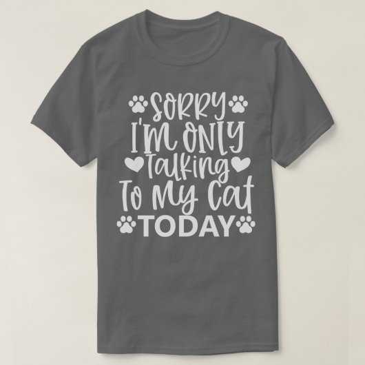 Entschuldige, dass ich heute nur mit meiner Katze T-Shirt (Design vorne)