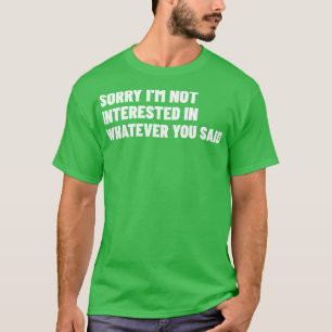 Entschuldige, dass ich nicht daran interessiert bi T-Shirt