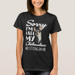 Entschuldige, dass ich spät dran bin, als mein Chi T-Shirt