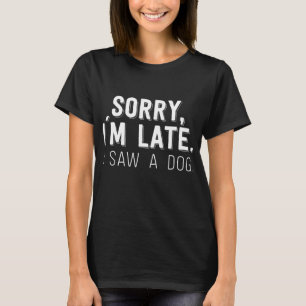 Entschuldige, dass ich spät dran bin. T-Shirt