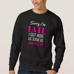 Entschuldige, dass ich spät hier Got bin, sobald i Sweatshirt