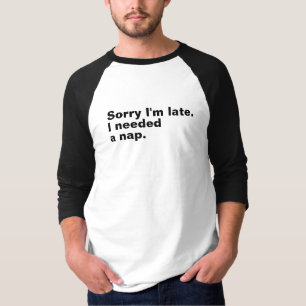 Entschuldige, dass ich zu spät bin. Ich brauchte e T-Shirt