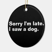 Entschuldige, dass ich zu spät bin. Ich habe Hunde Keramik Ornament (Links)