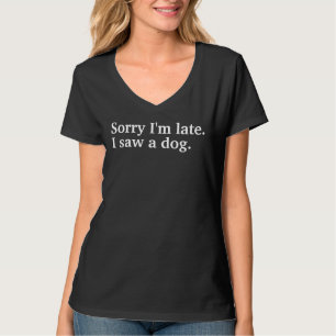 Entschuldige, dass ich zu spät bin. Ich habe Hunde T-Shirt