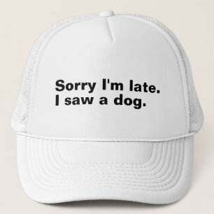 Entschuldige, dass ich zu spät bin. Ich habe Hunde Truckerkappe
