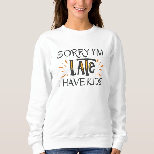 Entschuldige, dass ich zu spät bin. Ich habe Kinde Sweatshirt (Vorderseite)