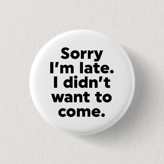 Entschuldige, dass ich zu spät bin. Ich habe nicht Button (Vorderseite)