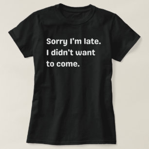 Entschuldige, dass ich zu spät bin, ich habe nicht T-Shirt