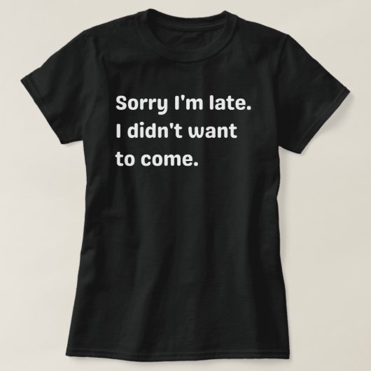 Entschuldige, dass ich zu spät bin, ich habe nicht T-Shirt (Design vorne)