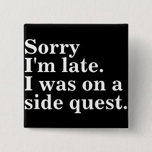 Entschuldige, dass ich zu spät bin. Ich war auf de Button