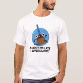 Entschuldige, dass ich zu spät bin, wenn ich mal d T-Shirt (Vorderseite)