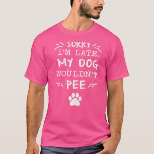 Entschuldige, dass ich zu spät bin, wenn mein Hund T-Shirt