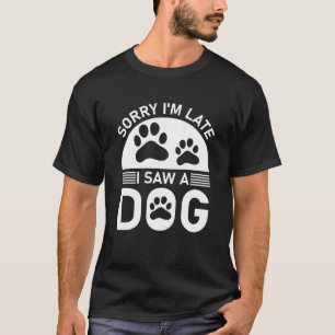 Entschuldige, dass ich zu spät einen Hund gesehen T-Shirt
