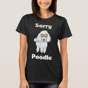 Entschuldige, dass ich zu spät einen Poodle Hund m T-Shirt