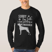 Entschuldige, dass ich zu spät einen Weimaraner-Hu T-Shirt (Vorderseite)