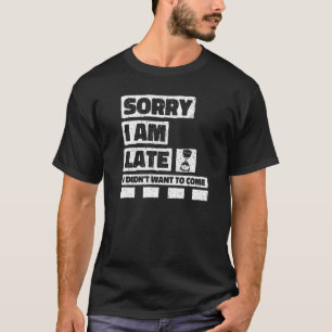 Entschuldige, dass ich zu spät gekommen bin, habe T-Shirt