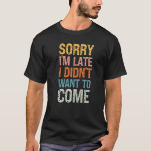 Entschuldige, dass ich zu spät Gewollt habe, nicht T-Shirt