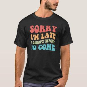 Entschuldige, dass ich zu spät Gewollt habe, nicht T-Shirt