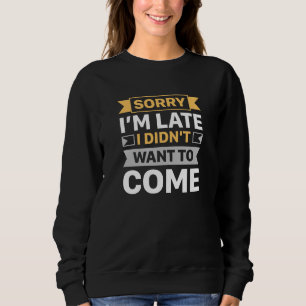 Entschuldige, dass ich zu spät Gewollt habe Sweatshirt
