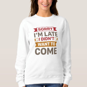 Entschuldige, dass ich zu spät Gewollt habe Sweatshirt