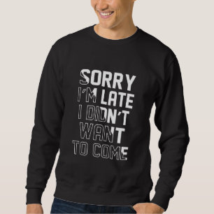 Entschuldige, dass ich zu spät Gewollt habe Sweatshirt